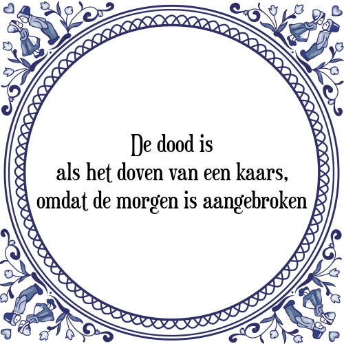 De dood is als het doven van een kaars, omdat de morgen is aangebroken - Tegeltje met Spreuk