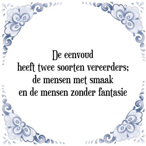 De eenvoud heeft twee soorten vereerders; de mensen met smaak en de mensen zonder fantasie - Tegeltje met Spreuk