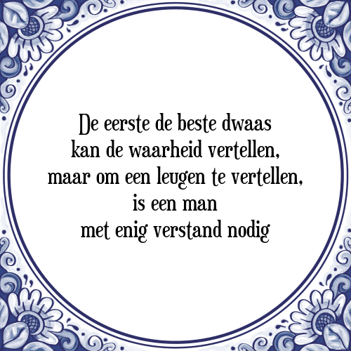 De eerste de beste dwaas kan de waarheid vertellen, maar om een leugen te vertellen, is een man met enig verstand nodig - Tegeltje met Spreuk