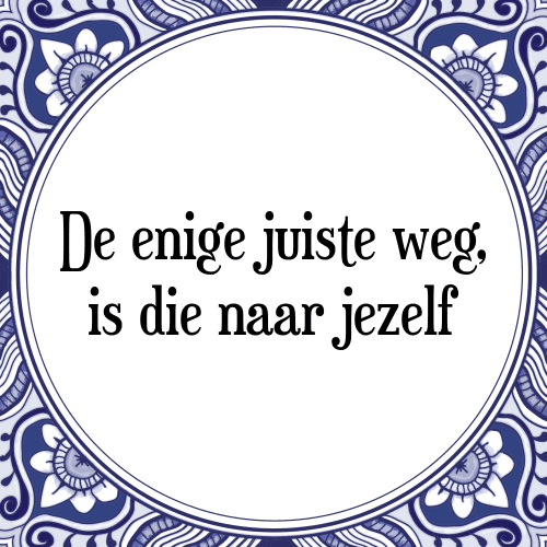 De enige juiste weg, is die naar jezelf - Tegeltje met Spreuk