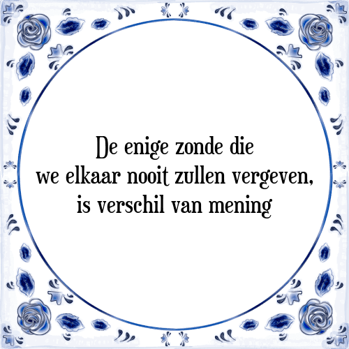 De enige zonde die we elkaar nooit zullen vergeven, is verschil van mening - Tegeltje met Spreuk