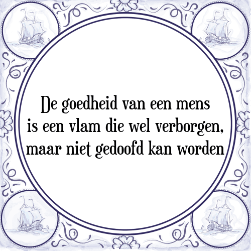 De goedheid van een mens is een vlam die wel verborgen, maar niet gedoofd kan worden - Tegeltje met Spreuk