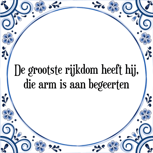 De grootste rijkdom heeft hij, die arm is aan begeerten - Tegeltje met Spreuk