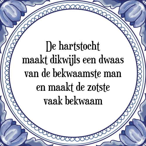 De hartstocht maakt dikwijls een dwaas van de bekwaamste man en maakt de zotste vaak bekwaam - Tegeltje met Spreuk