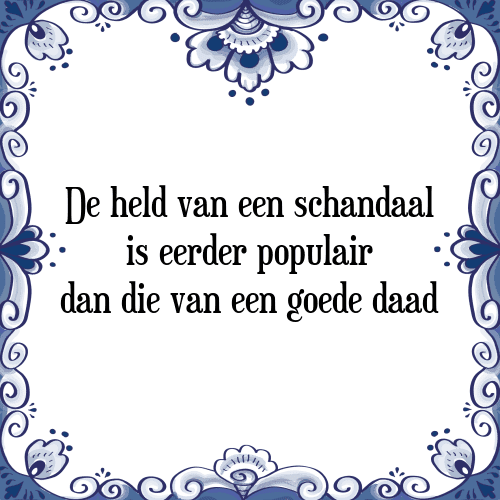 De held van een schandaal is eerder populair dan die van een goede daad - Tegeltje met Spreuk