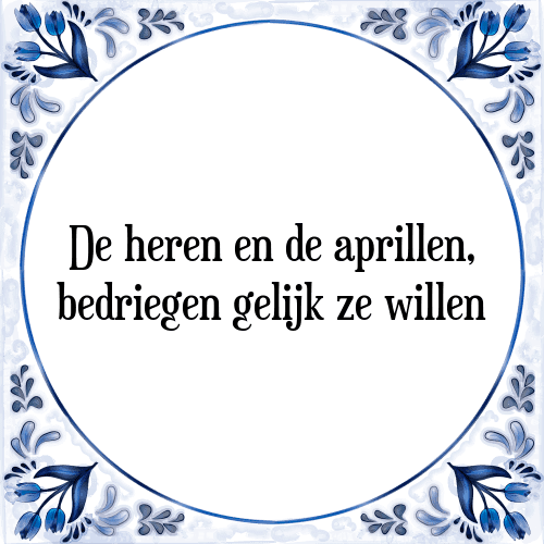 De heren en de aprillen, bedriegen gelijk ze willen - Tegeltje met Spreuk