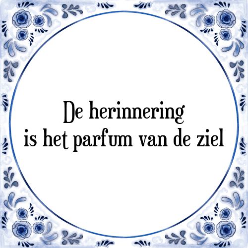 De herinnering is het parfum van de ziel - Tegeltje met Spreuk