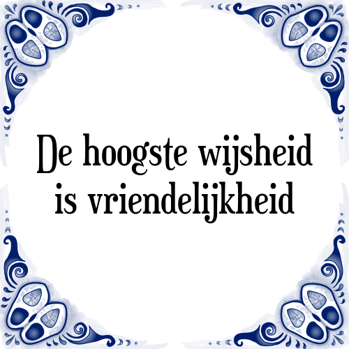 De hoogste wijsheid is vriendelijkheid - Tegeltje met Spreuk