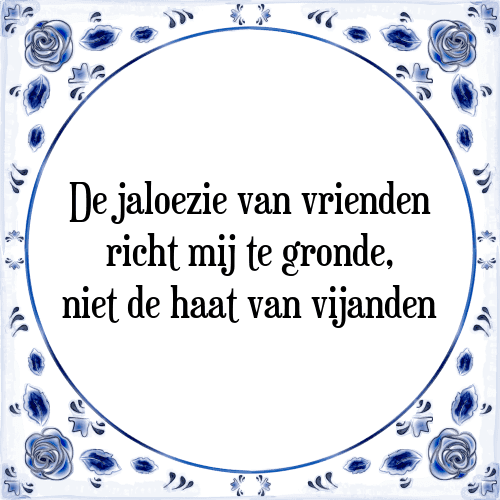 De jaloezie van vrienden richt mij te gronde, niet de haat van vijanden - Tegeltje met Spreuk