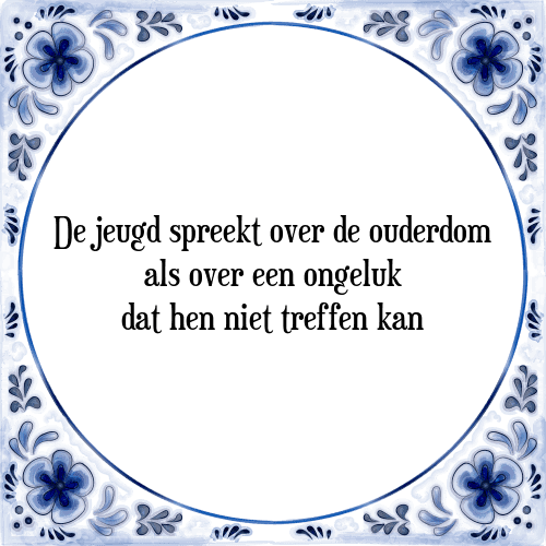 De jeugd spreekt over de ouderdom als over een ongeluk dat hen niet treffen kan - Tegeltje met Spreuk