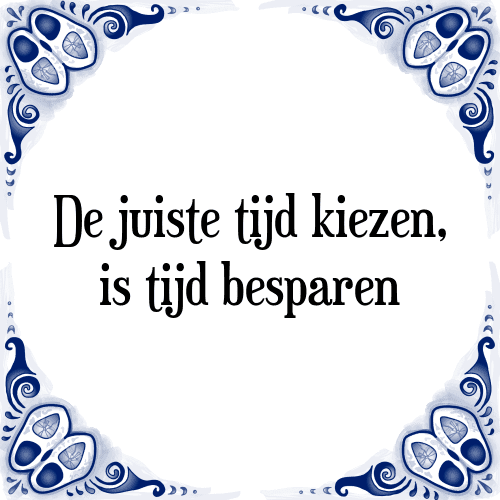 De juiste tijd kiezen, is tijd besparen - Tegeltje met Spreuk