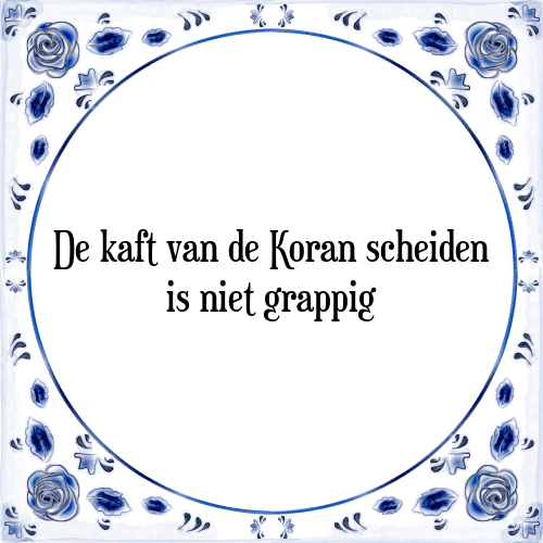 De kaft van de Koran scheiden is niet grappig - Tegeltje met Spreuk