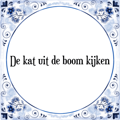 De kat uit de boom kijken - Tegeltje met Spreuk