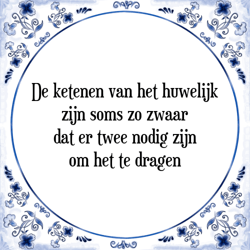 De ketenen van het huwelijk zijn soms zo zwaar dat er twee nodig zijn om het te dragen - Tegeltje met Spreuk