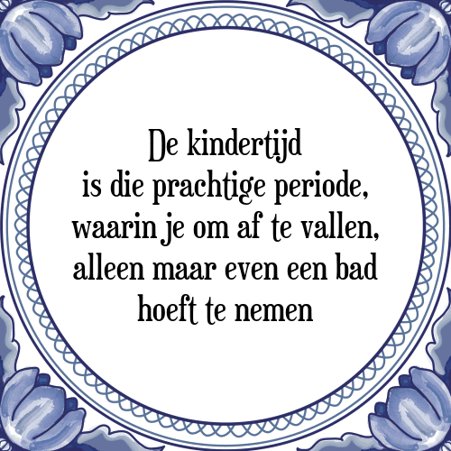 De kindertijd is die prachtige periode, waarin je om af te vallen, alleen maar even een bad hoeft te nemen - Tegeltje met Spreuk