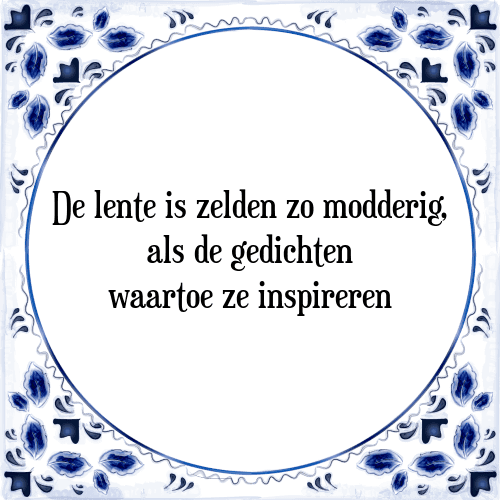 De lente is zelden zo modderig, als de gedichten waartoe ze inspireren - Tegeltje met Spreuk