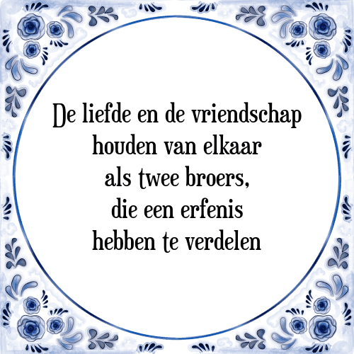 De liefde en de vriendschap houden van elkaar als twee broers, die een erfenis hebben te verdelen - Tegeltje met Spreuk