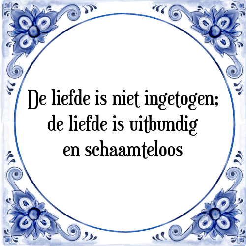 De liefde is niet ingetogen; de liefde is uitbundig en schaamteloos - Tegeltje met Spreuk