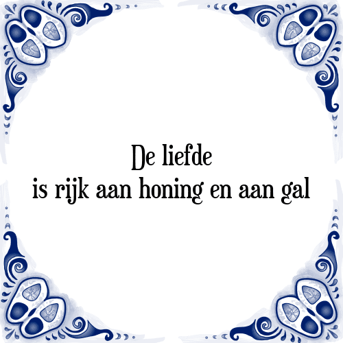 De liefde is rijk aan honing en aan gal - Tegeltje met Spreuk