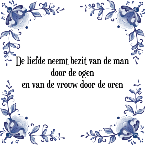 De liefde neemt bezit van de man door de ogen en van de vrouw door de oren - Tegeltje met Spreuk