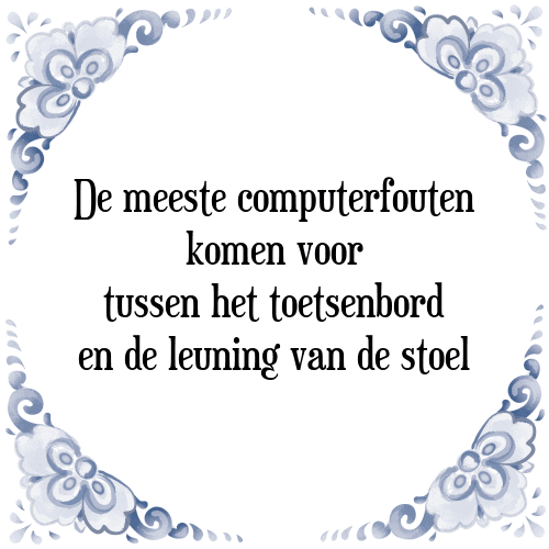 De meeste computerfouten komen voor tussen het toetsenbord en de leuning van de stoel - Tegeltje met Spreuk