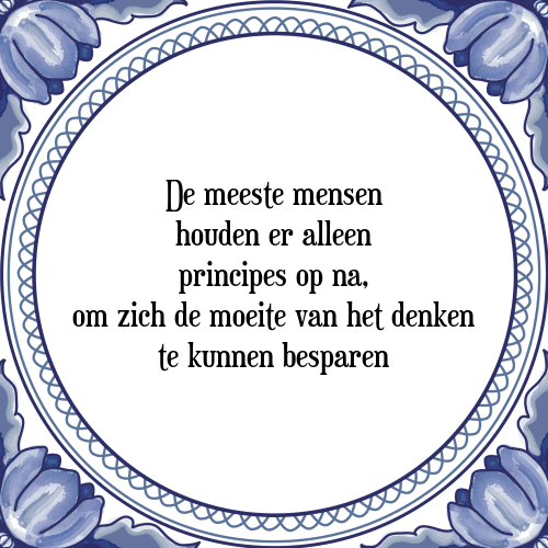 De meeste mensen houden er alleen principes op na, om zich de moeite van het denken te kunnen besparen - Tegeltje met Spreuk