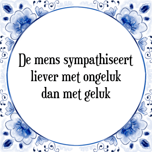 De mens sympathiseert liever met ongeluk dan met geluk - Tegeltje met Spreuk