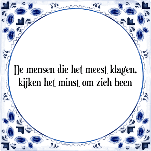 De mensen die het meest klagen, kijken het minst om zich heen - Tegeltje met Spreuk