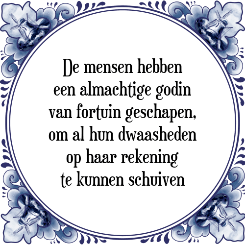 De mensen hebben een almachtige godin van fortuin geschapen, om al hun dwaasheden op haar rekening te kunnen schuiven - Tegeltje met Spreuk