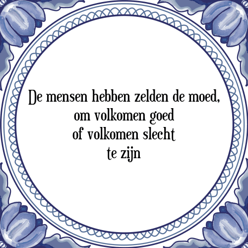 De mensen hebben zelden de moed, om volkomen goed of volkomen slecht te zijn - Tegeltje met Spreuk