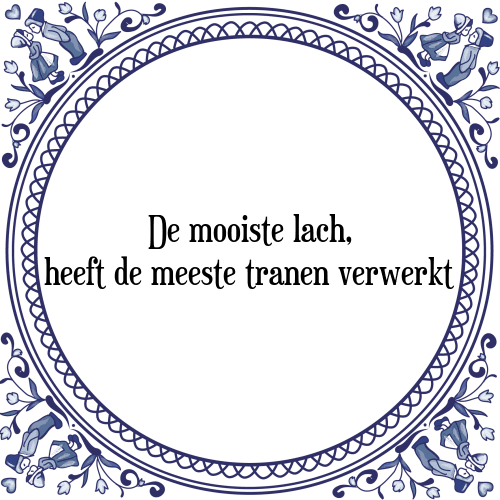 De mooiste lach, heeft de meeste tranen verwerkt - Tegeltje met Spreuk