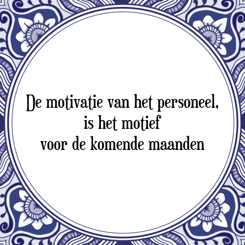 De motivatie van het personeel, is het motief voor de komende maanden - Tegeltje met Spreuk