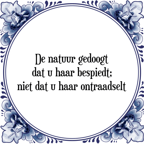 De natuur gedoogt dat u haar bespiedt; niet dat u haar ontraadselt - Tegeltje met Spreuk