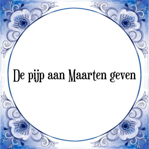 De pijp aan Maarten geven - Tegeltje met Spreuk