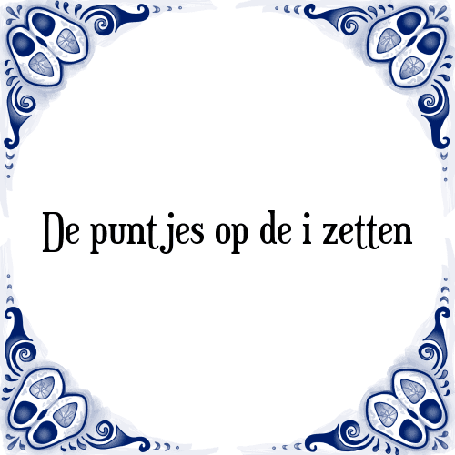 De puntjes op de i zetten - Tegeltje met Spreuk