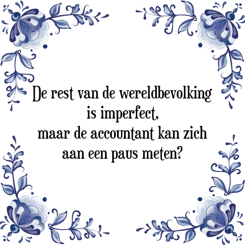 De rest van de wereldbevolking is imperfect, maar de accountant kan zich aan een paus meten? - Tegeltje met Spreuk