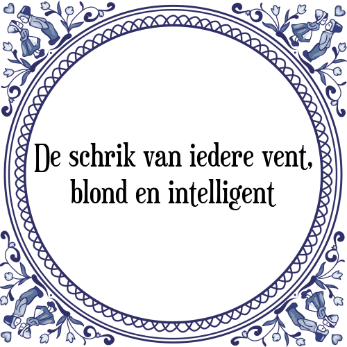 De schrik van iedere vent, blond en intelligent - Tegeltje met Spreuk