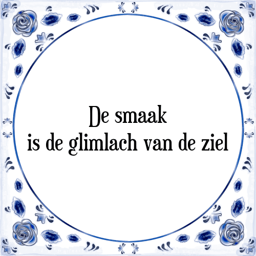 De smaak is de glimlach van de ziel - Tegeltje met Spreuk