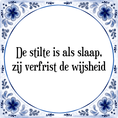 De stilte is als slaap, zij verfrist de wijsheid - Tegeltje met Spreuk