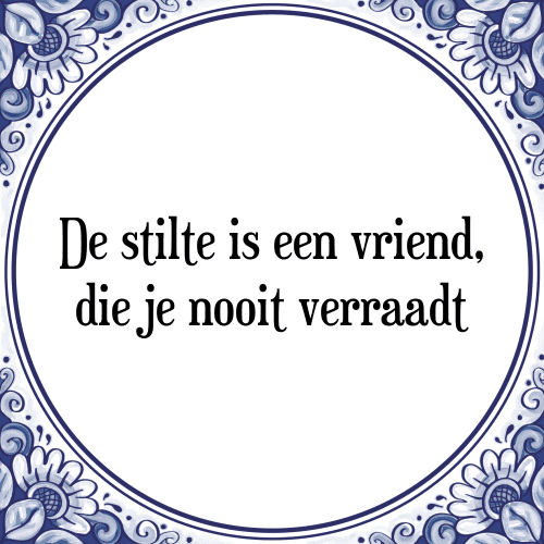 De stilte is een vriend, die je nooit verraadt - Tegeltje met Spreuk