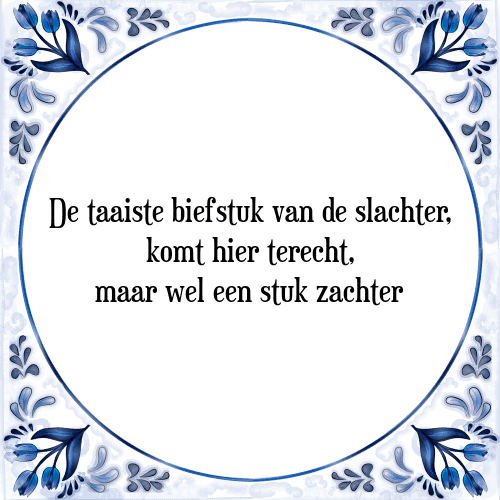 De taaiste biefstuk van de slachter, komt hier terecht, maar wel een stuk zachter - Tegeltje met Spreuk