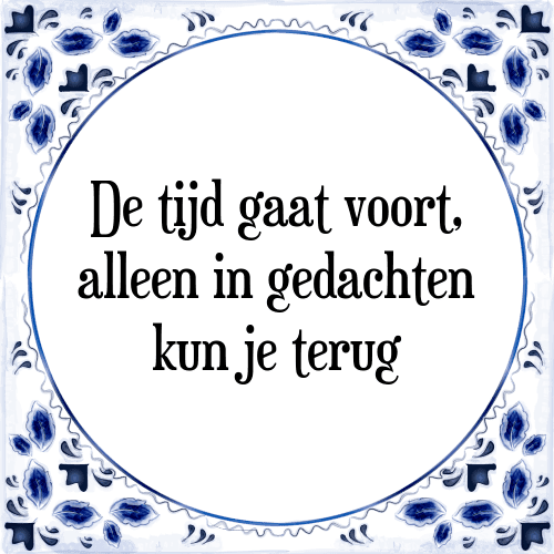 De tijd gaat voort, alleen in gedachten kun je terug - Tegeltje met Spreuk