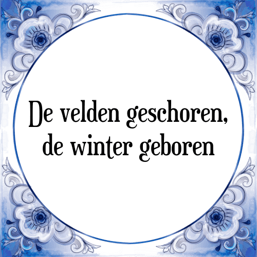 De velden geschoren, de winter geboren - Tegeltje met Spreuk