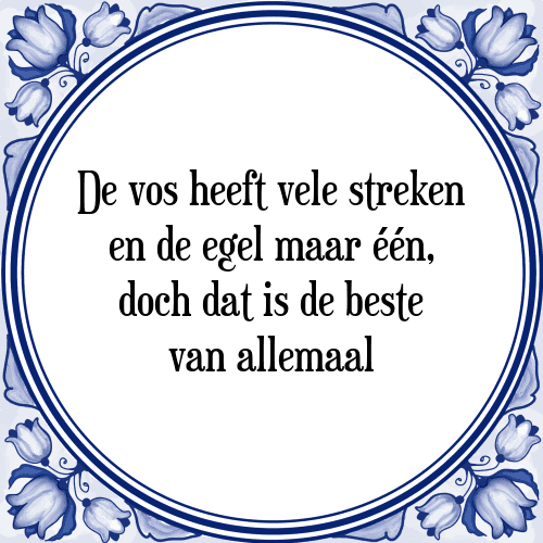 De vos heeft vele streken en de egel maar één, doch dat is de beste van allemaal - Tegeltje met Spreuk