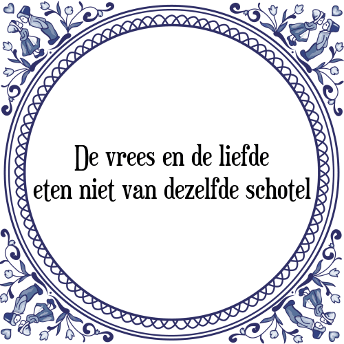 De vrees en de liefde eten niet van dezelfde schotel - Tegeltje met Spreuk