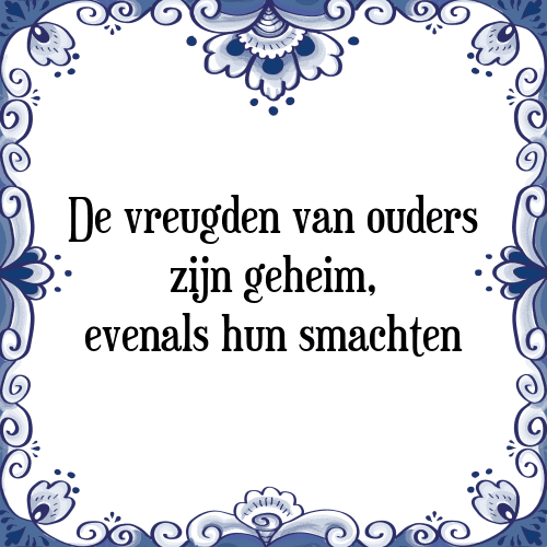 De vreugden van ouders zijn geheim, evenals hun smachten - Tegeltje met Spreuk