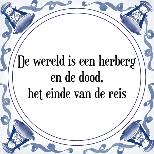 De wereld is een herberg en de dood, het einde van de reis - Tegeltje met Spreuk