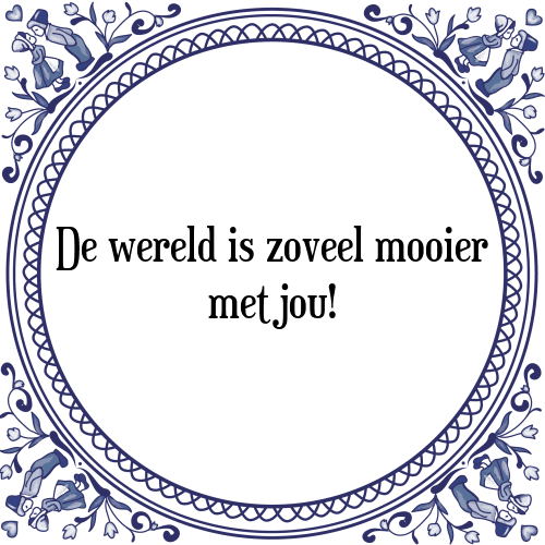 De wereld is zoveel mooier met jou! - Tegeltje met Spreuk