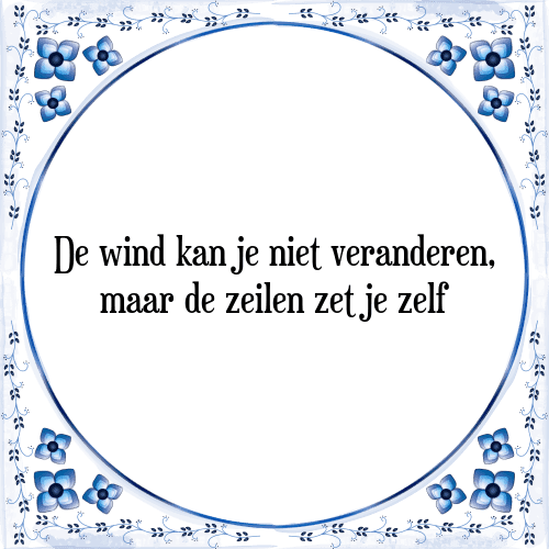 De wind kan je niet veranderen, maar de zeilen zet je zelf - Tegeltje met Spreuk