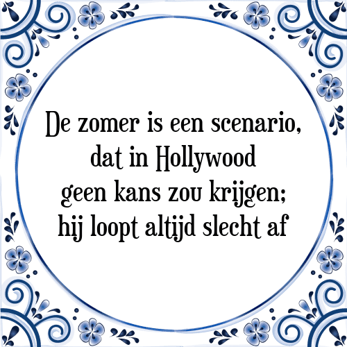 De zomer is een scenario, dat in Hollywood geen kans zou krijgen; hij loopt altijd slecht af - Tegeltje met Spreuk